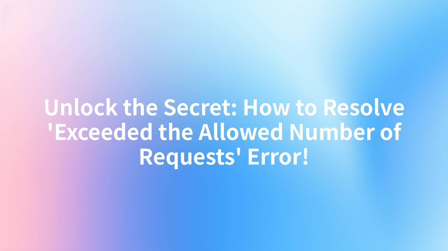 Unlock the Secret: How to Resolve 'Exceeded the Allowed Number of Requests' Error!
