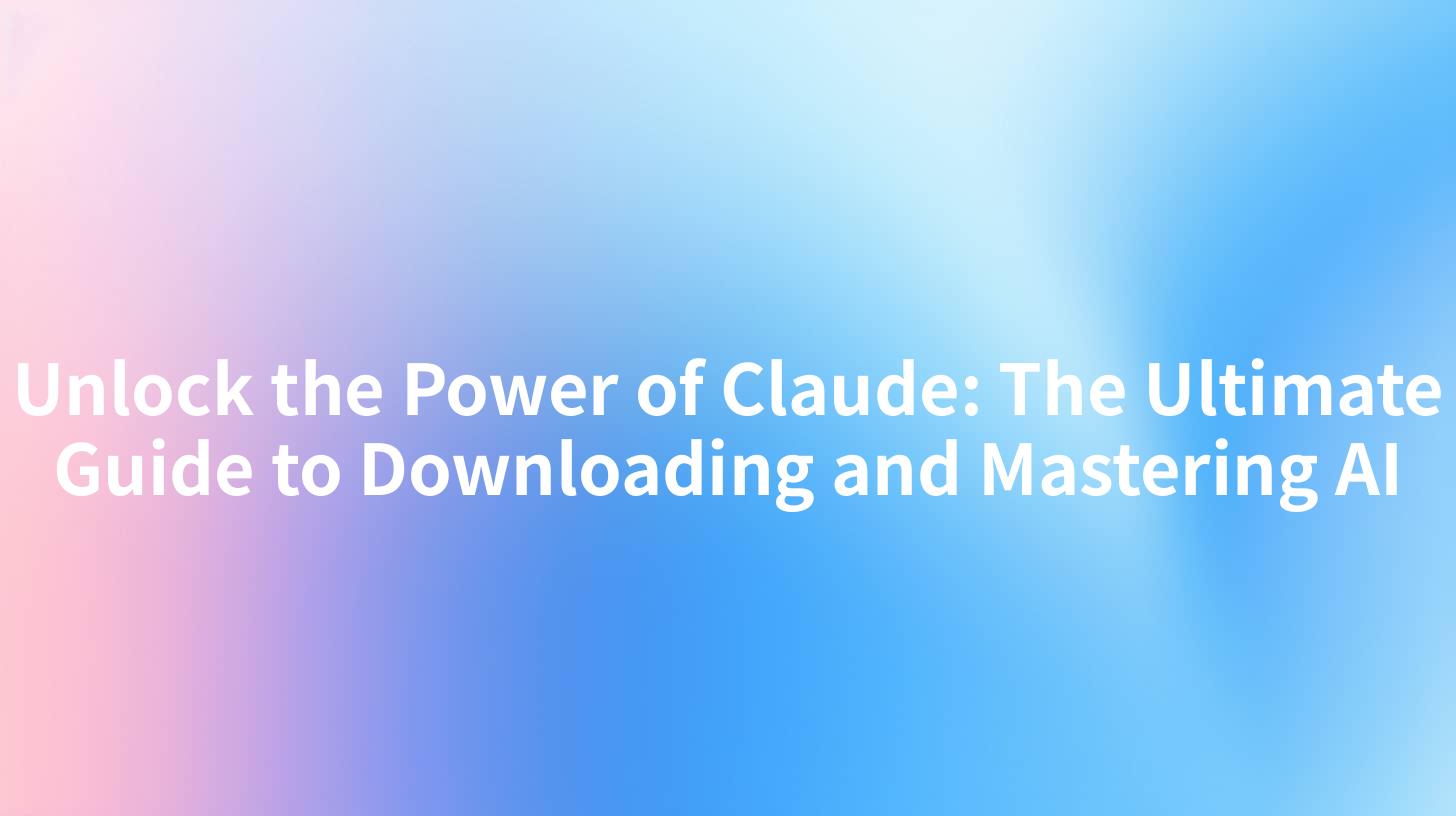 Unlock the Power of Claude: The Ultimate Guide to Downloading and Mastering AI