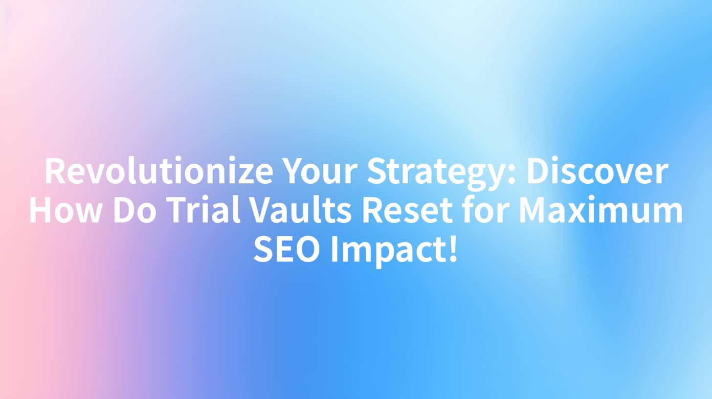 Revolutionize Your Strategy: Discover How Do Trial Vaults Reset for Maximum SEO Impact!