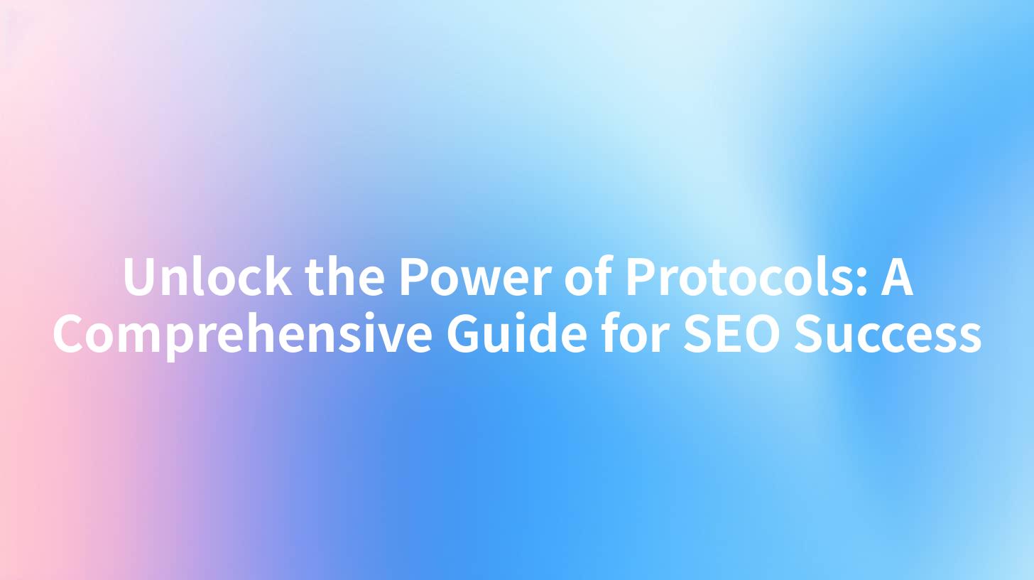 Unlock the Power of Protocols: A Comprehensive Guide for SEO Success