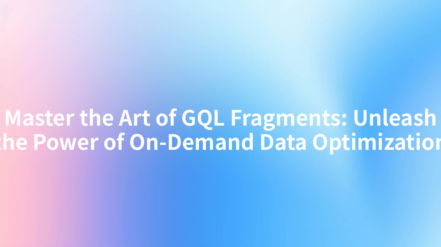 Master the Art of GQL Fragments: Unleash the Power of On-Demand Data Optimization