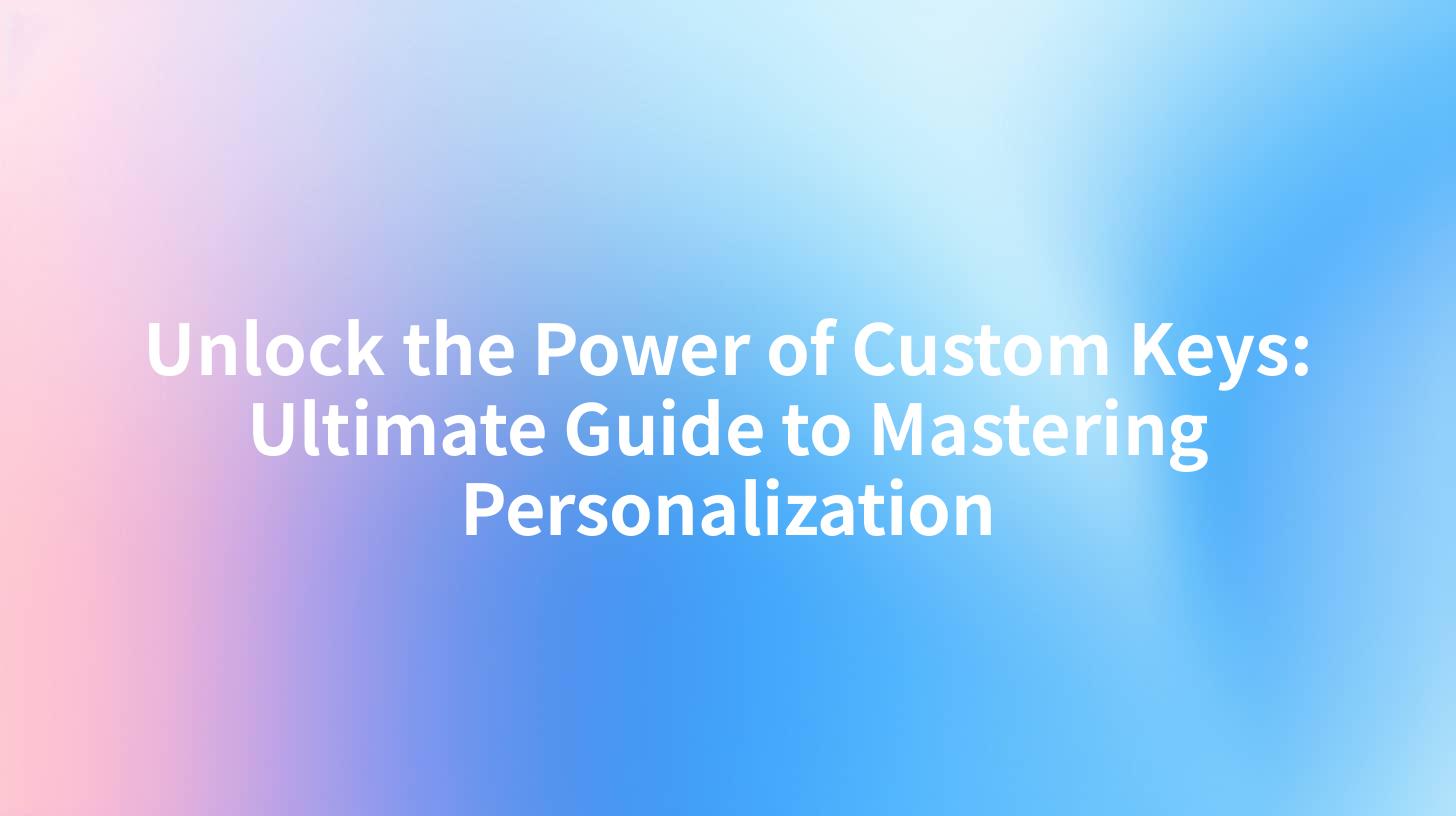 Unlock the Power of Custom Keys: Ultimate Guide to Mastering Personalization