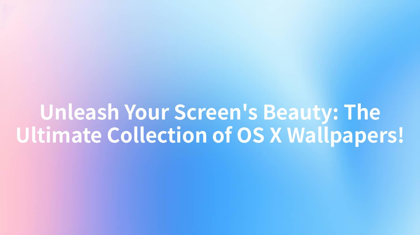 Unleash Your Screen's Beauty: The Ultimate Collection of OS X Wallpapers!
