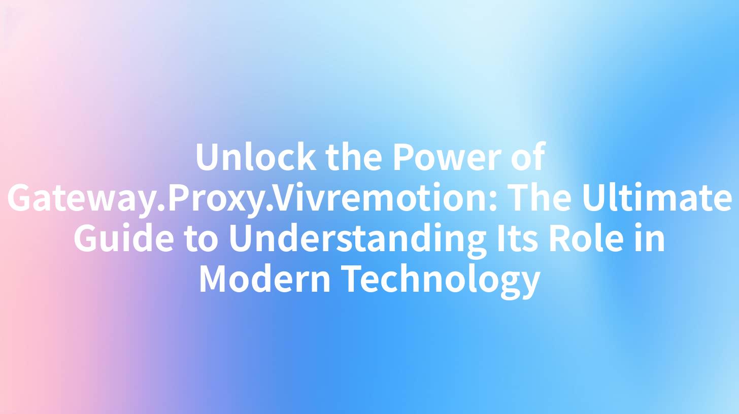 Unlock the Power of Gateway.Proxy.Vivremotion: The Ultimate Guide to Understanding Its Role in Modern Technology