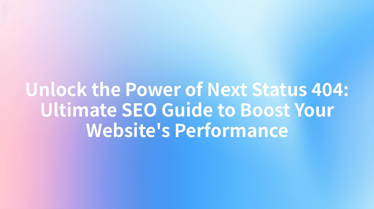Unlock the Power of Next Status 404: Ultimate SEO Guide to Boost Your Website's Performance
