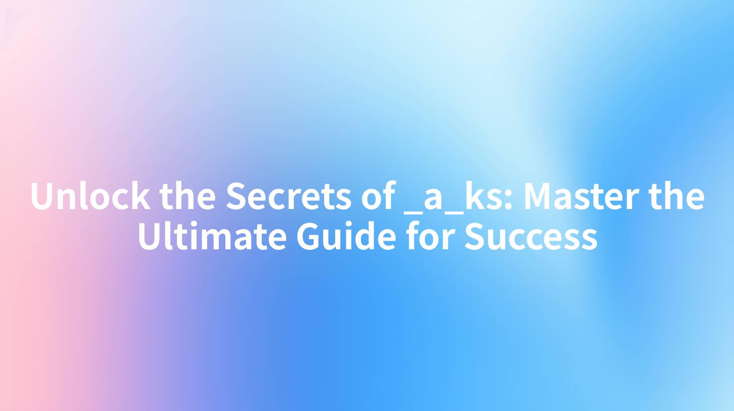 Unlock the Secrets of _a_ks: Master the Ultimate Guide for Success