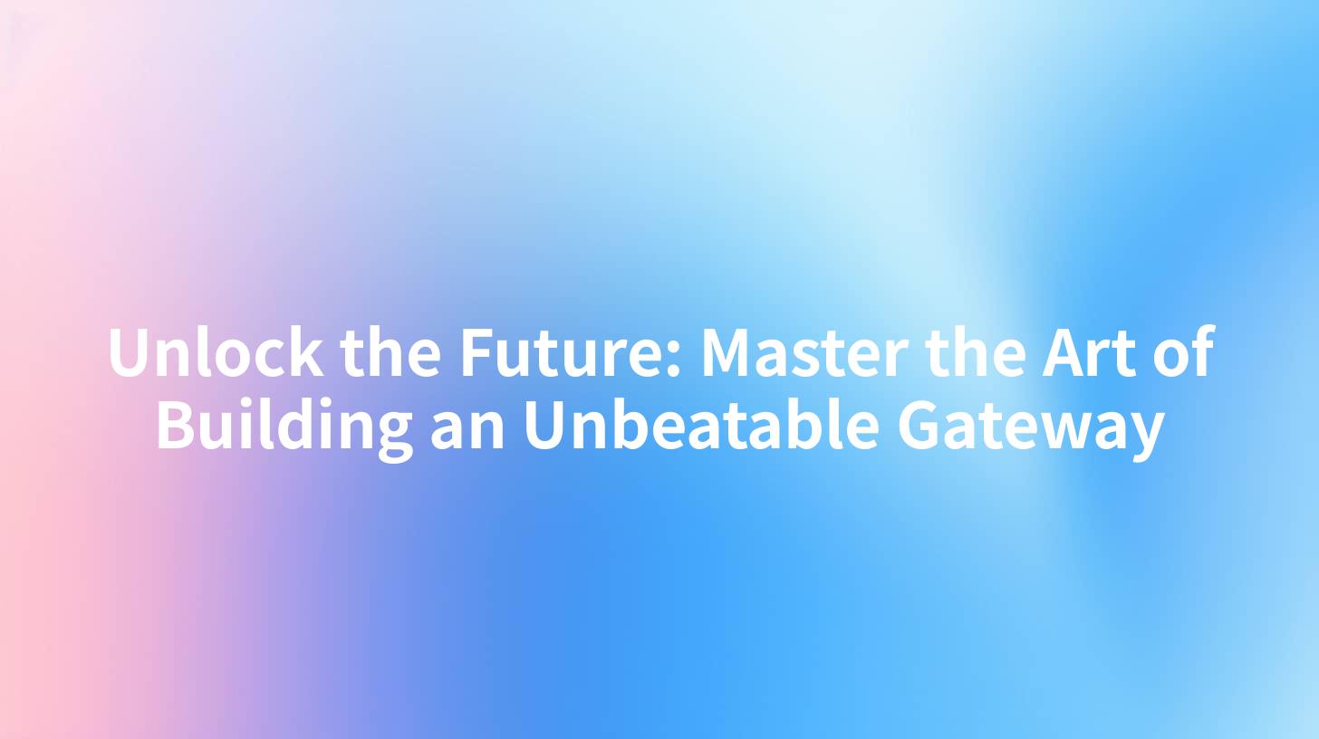 Unlock the Future: Master the Art of Building an Unbeatable Gateway