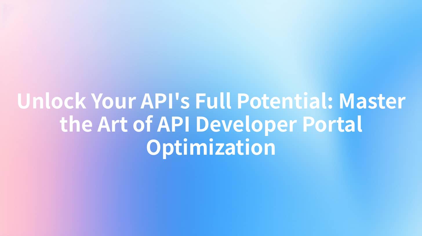 Unlock Your API's Full Potential: Master the Art of API Developer Portal Optimization