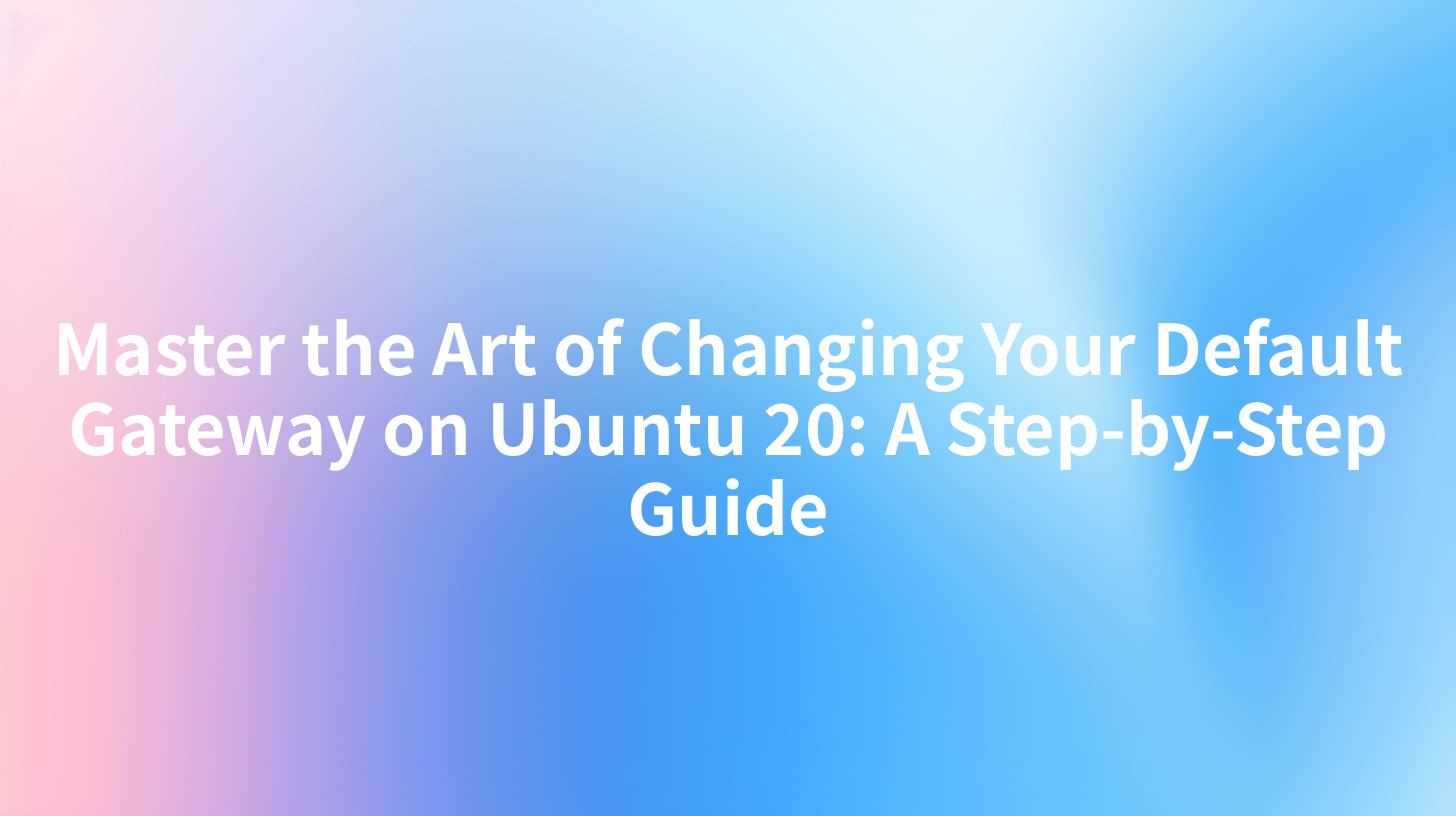 Master the Art of Changing Your Default Gateway on Ubuntu 20: A Step-by-Step Guide