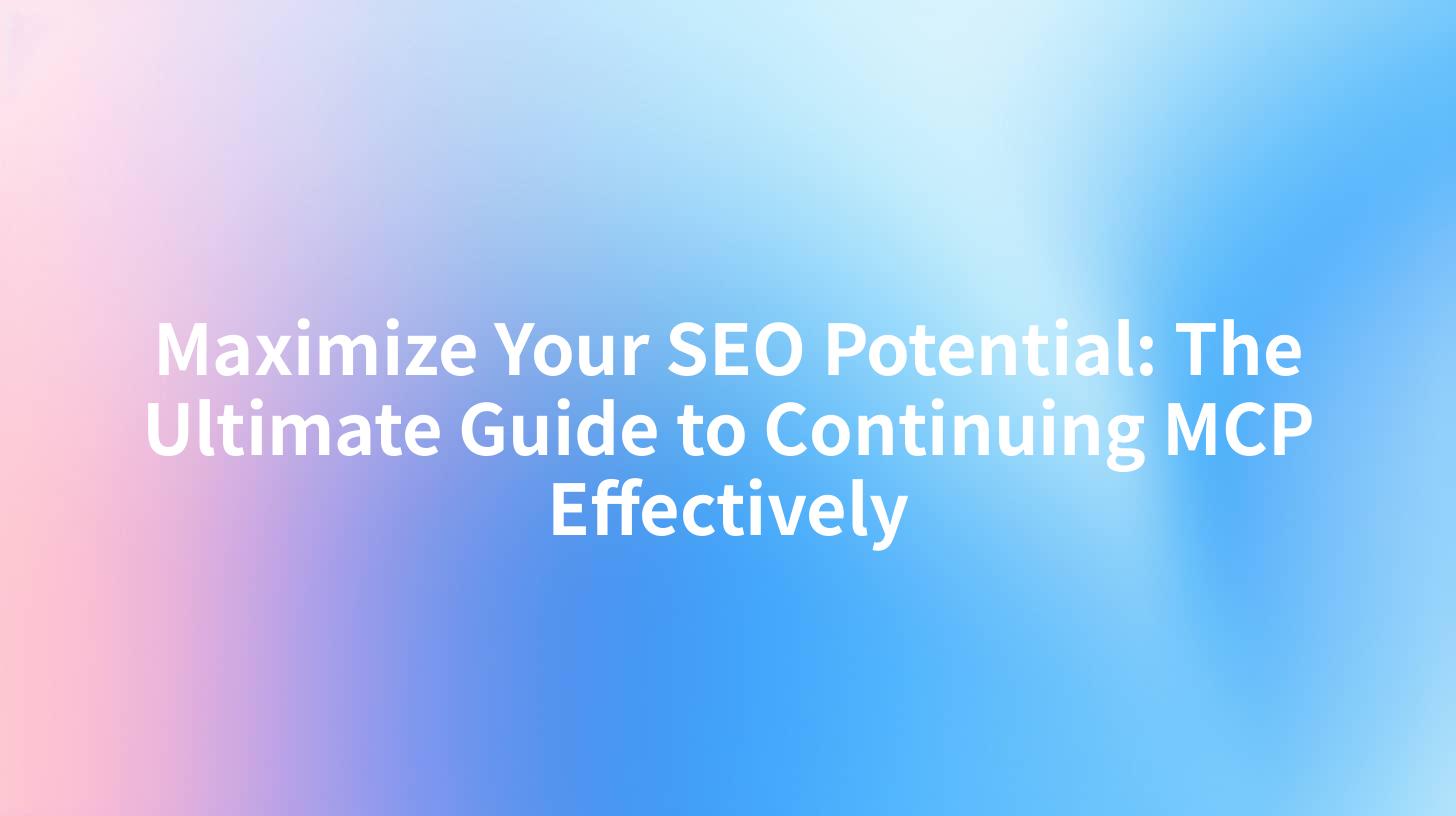 Maximize Your SEO Potential: The Ultimate Guide to Continuing MCP Effectively