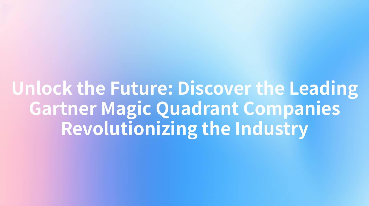 Unlock the Future: Discover the Leading Gartner Magic Quadrant Companies Revolutionizing the Industry