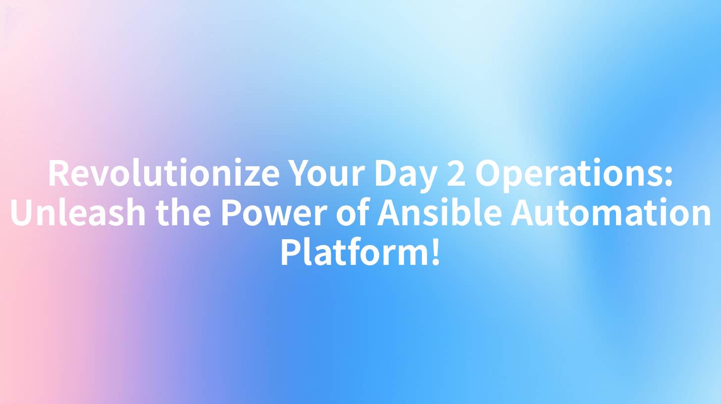 Revolutionize Your Day 2 Operations: Unleash the Power of Ansible Automation Platform!