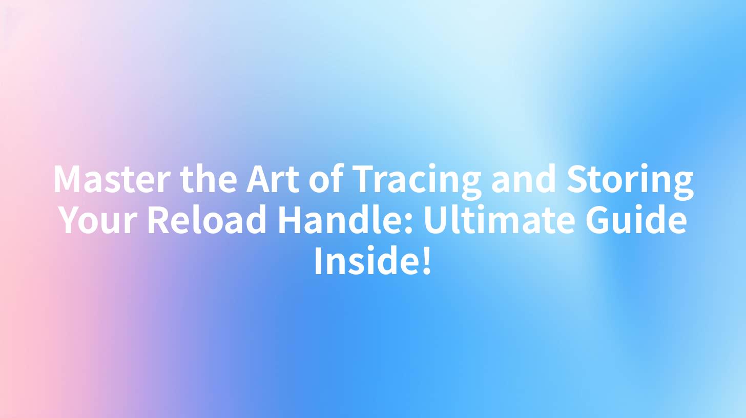 Master the Art of Tracing and Storing Your Reload Handle: Ultimate Guide Inside!