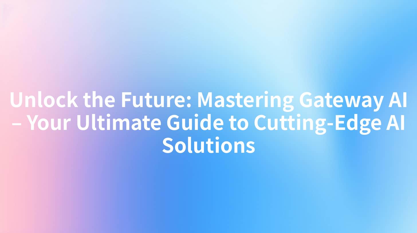Unlock the Future: Mastering Gateway AI – Your Ultimate Guide to Cutting-Edge AI Solutions