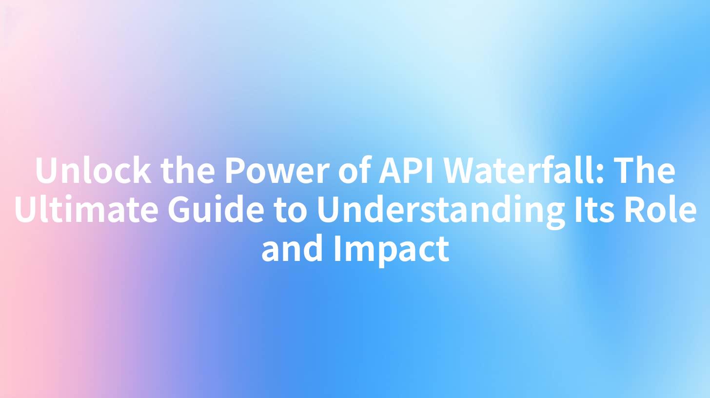 Unlock the Power of API Waterfall: The Ultimate Guide to Understanding Its Role and Impact