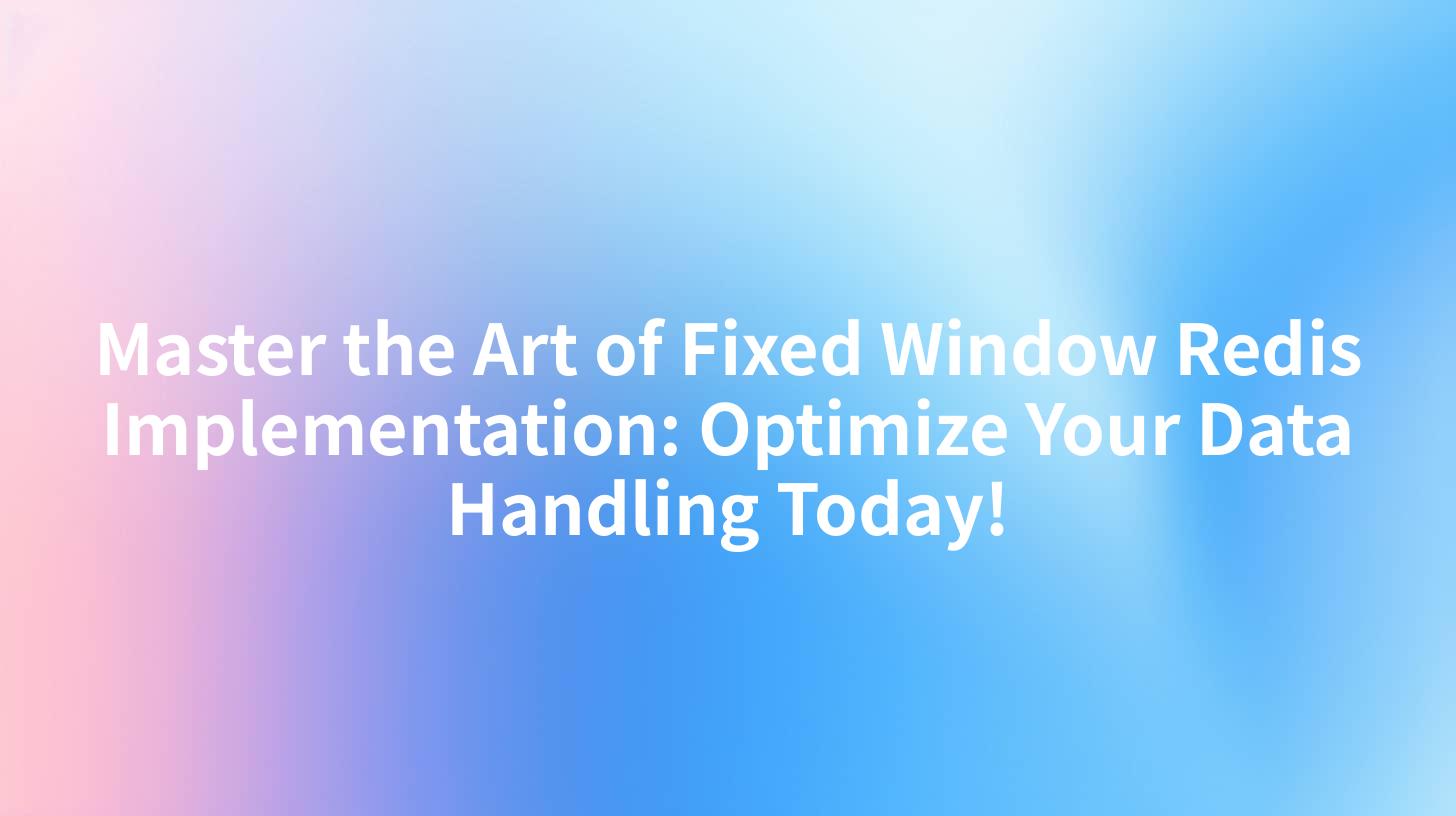Master the Art of Fixed Window Redis Implementation: Optimize Your Data Handling Today!