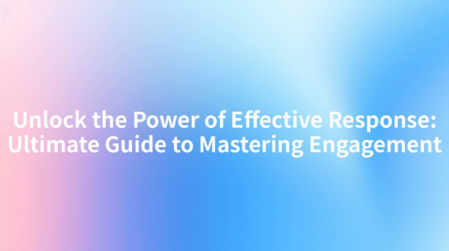 Unlock the Power of Effective Response: Ultimate Guide to Mastering Engagement