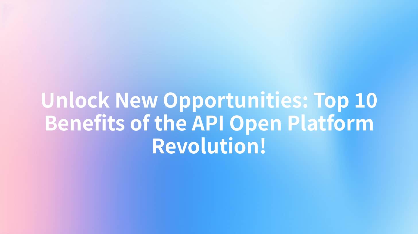 Unlock New Opportunities: Top 10 Benefits of the API Open Platform Revolution!