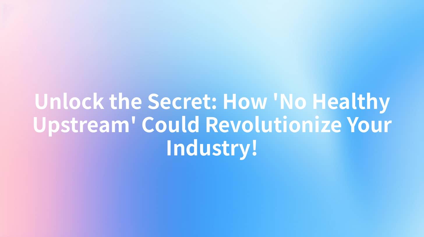 Unlock the Secret: How 'No Healthy Upstream' Could Revolutionize Your Industry!