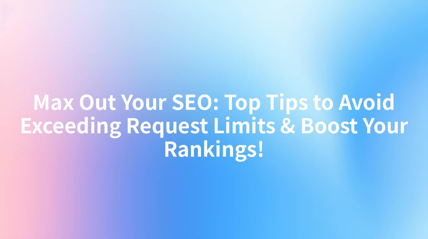 Max Out Your SEO: Top Tips to Avoid Exceeding Request Limits & Boost Your Rankings!