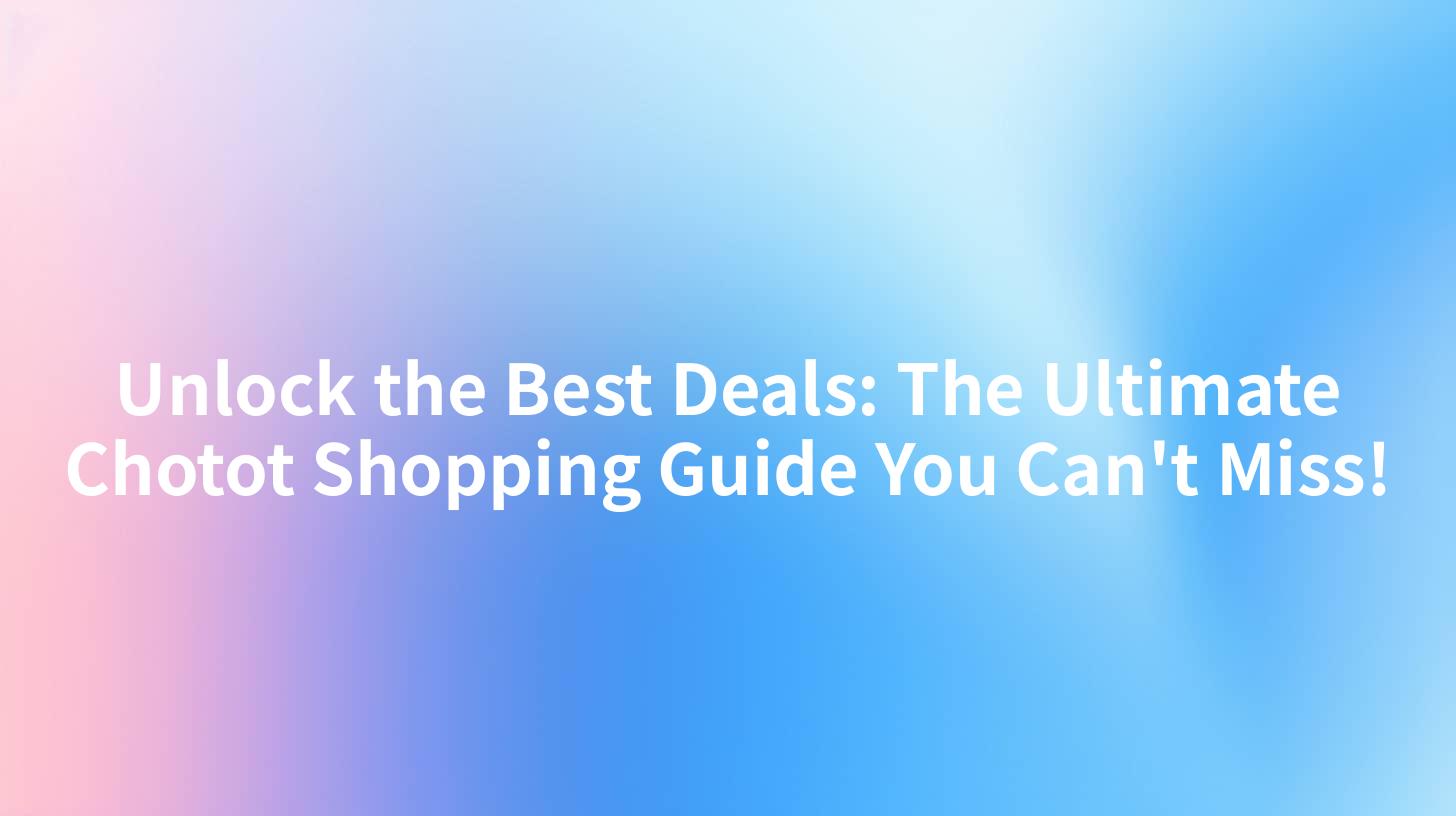 Unlock the Best Deals: The Ultimate Chotot Shopping Guide You Can't Miss!