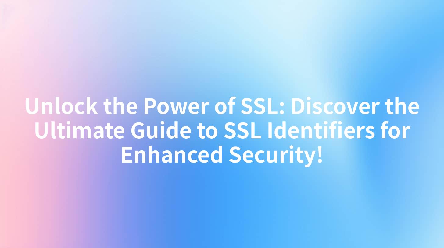 Unlock the Power of SSL: Discover the Ultimate Guide to SSL Identifiers for Enhanced Security!