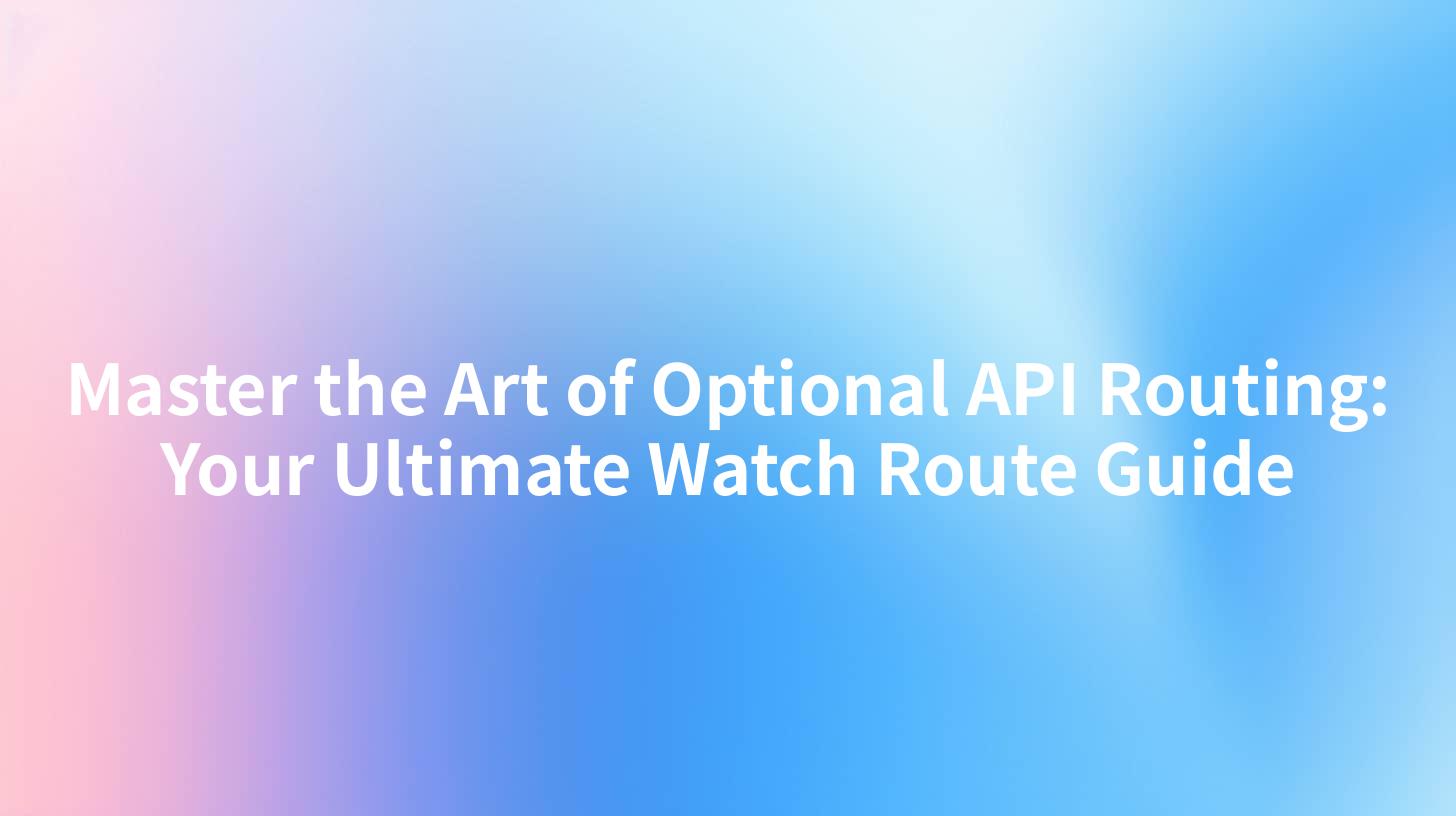 Master the Art of Optional API Routing: Your Ultimate Watch Route Guide