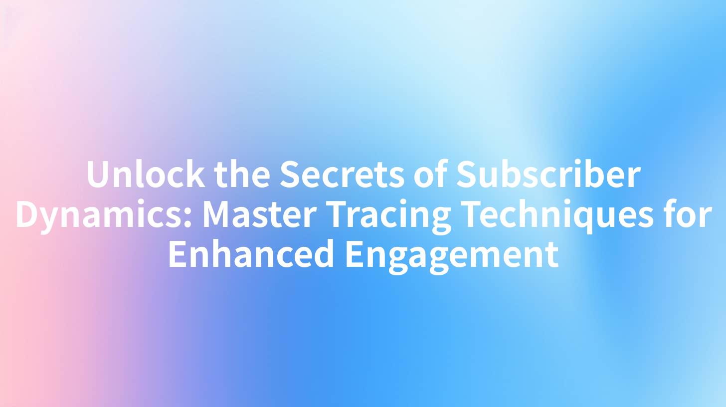 Unlock the Secrets of Subscriber Dynamics: Master Tracing Techniques for Enhanced Engagement