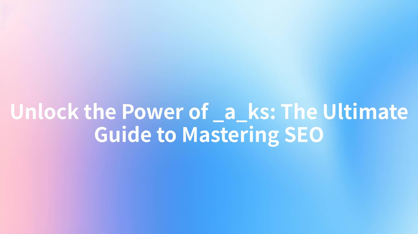 Unlock the Power of _a_ks: The Ultimate Guide to Mastering SEO