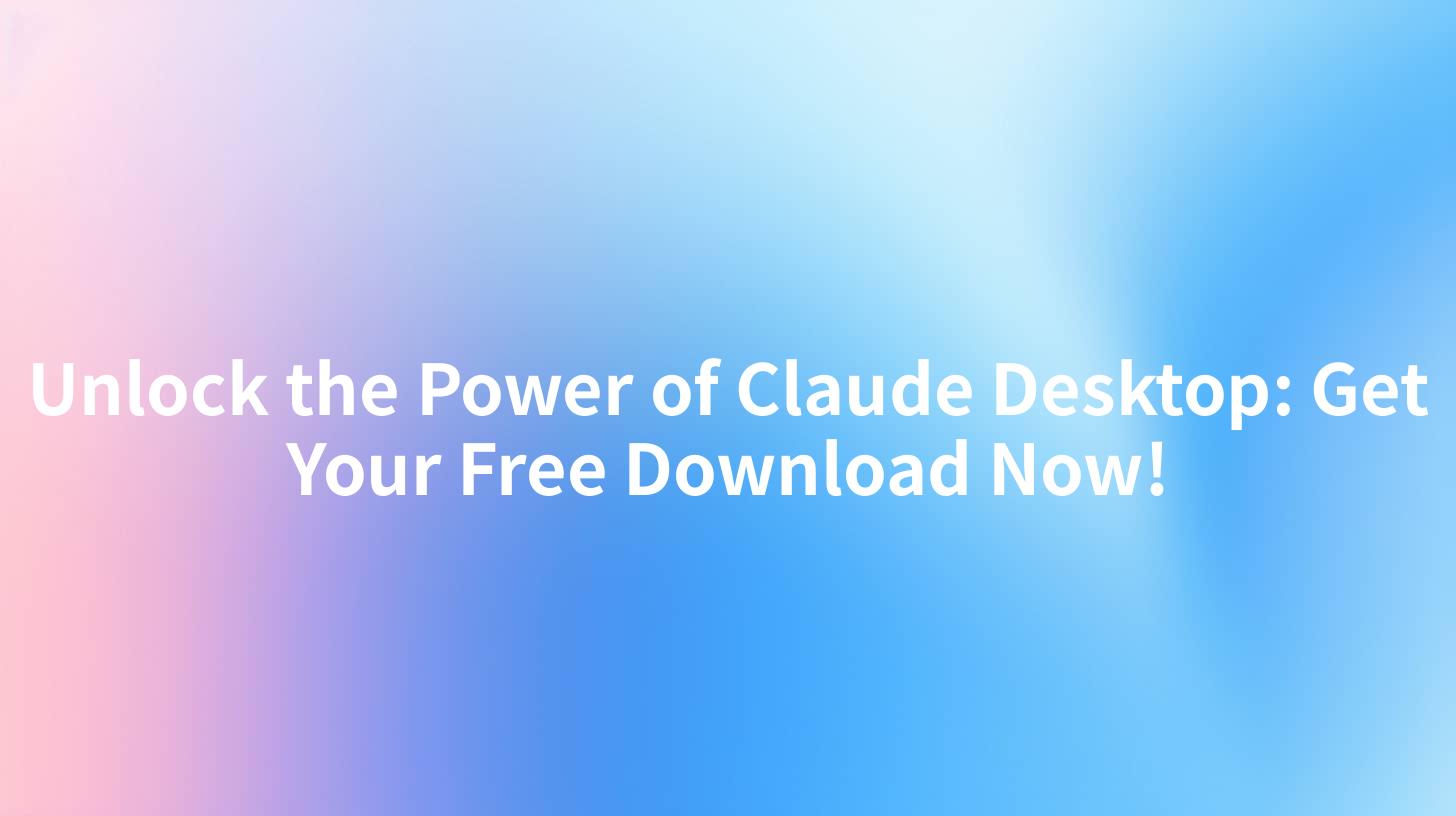 Unlock the Power of Claude Desktop: Get Your Free Download Now!