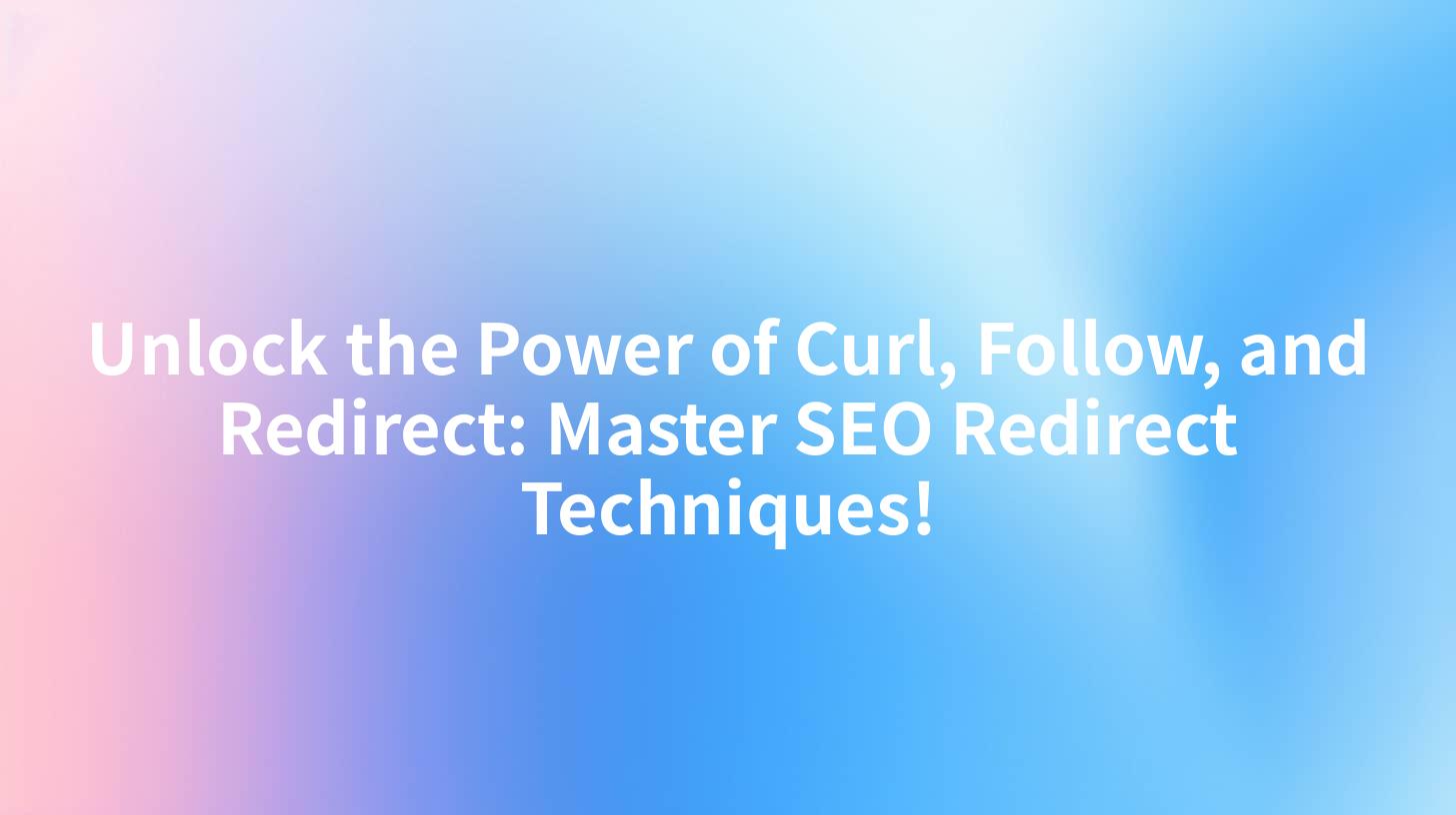 Unlock the Power of Curl, Follow, and Redirect: Master SEO Redirect Techniques!