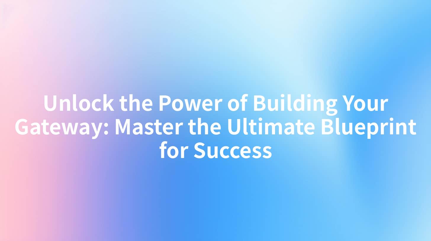 Unlock the Power of Building Your Gateway: Master the Ultimate Blueprint for Success
