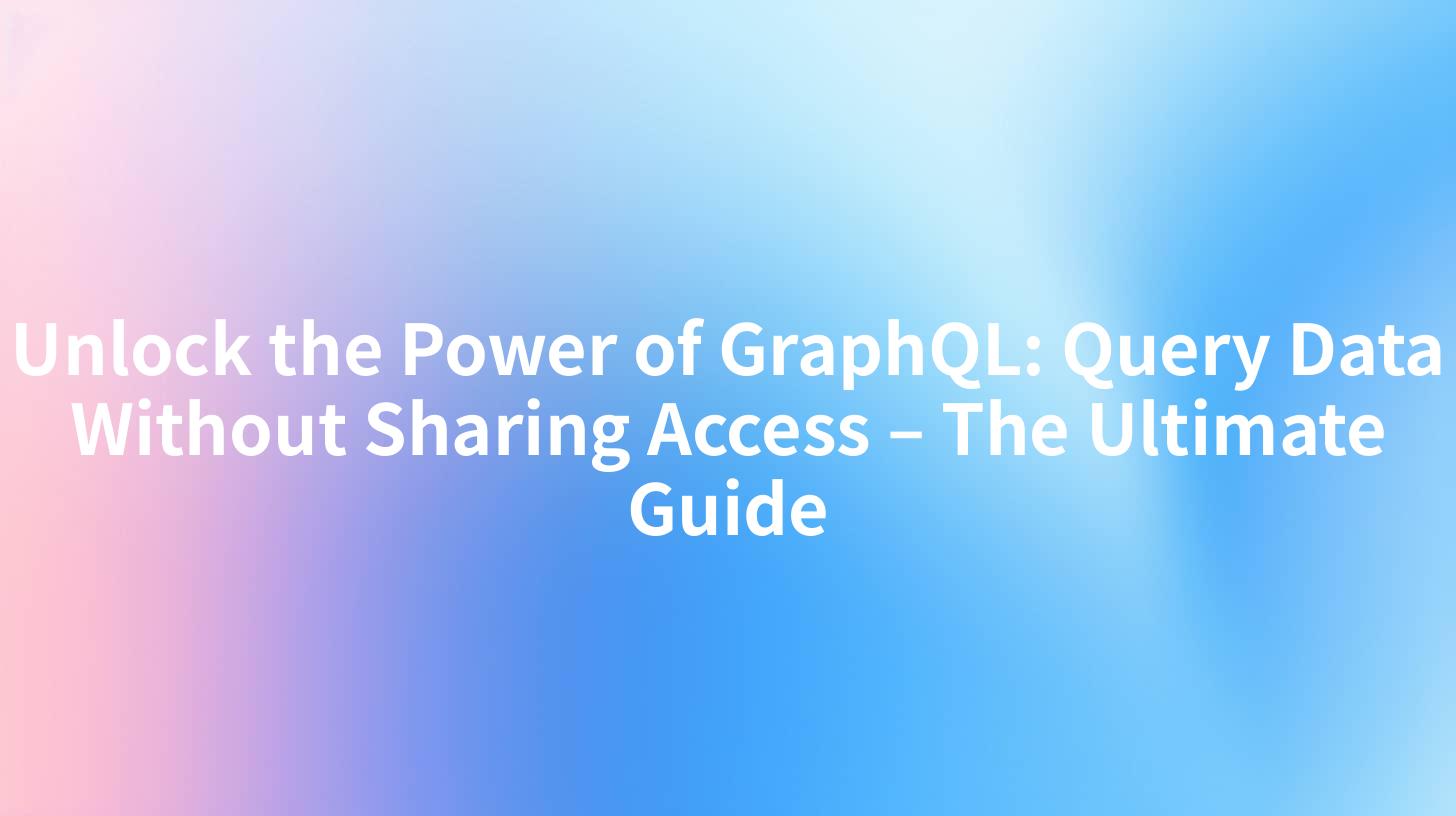 Unlock the Power of GraphQL: Query Data Without Sharing Access – The Ultimate Guide