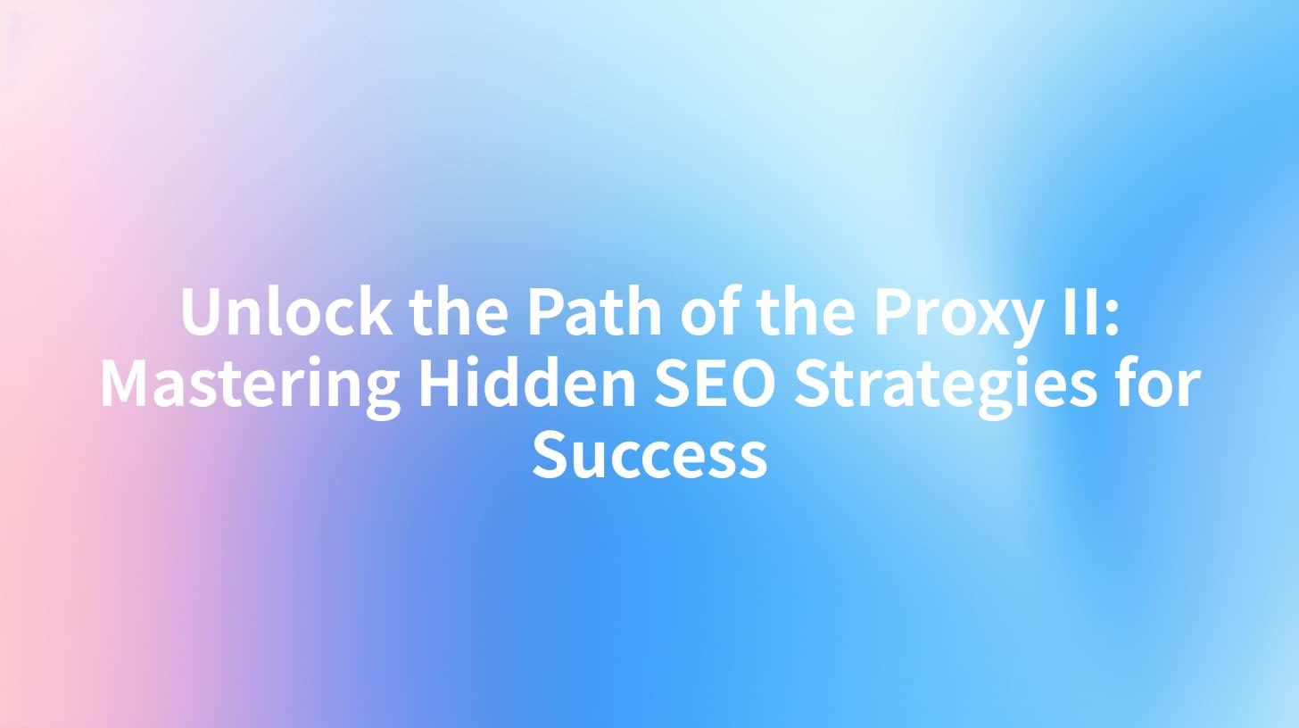 Unlock the Path of the Proxy II: Mastering Hidden SEO Strategies for Success