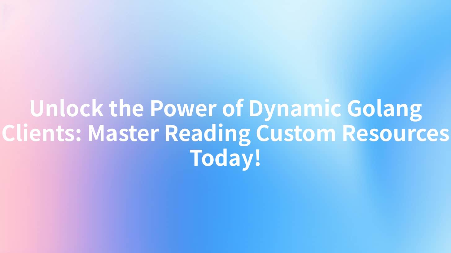 Unlock the Power of Dynamic Golang Clients: Master Reading Custom Resources Today!