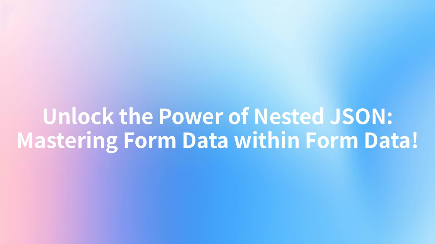 Unlock the Power of Nested JSON: Mastering Form Data within Form Data!