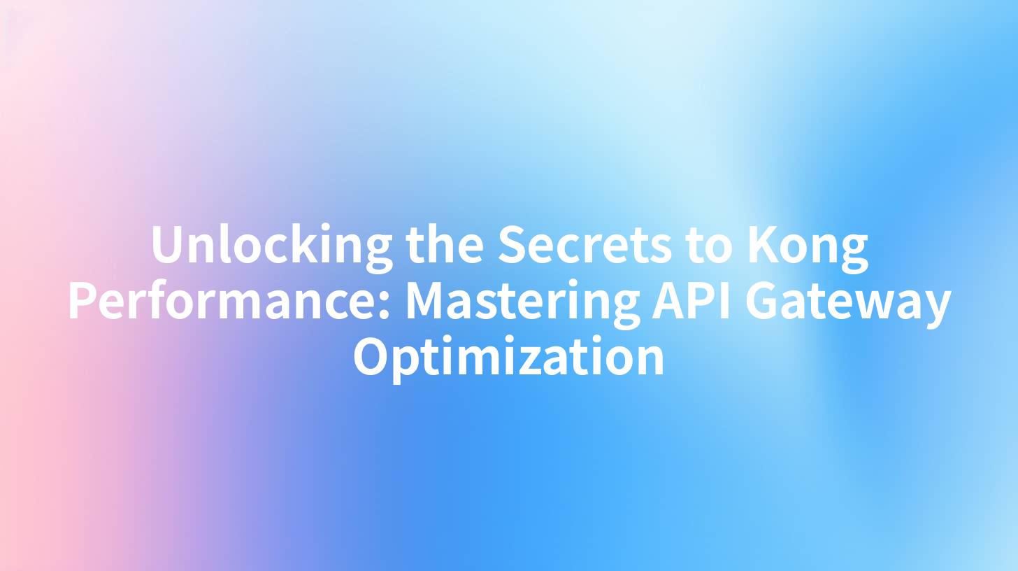 Unlocking the Secrets to Kong Performance: Mastering API Gateway Optimization