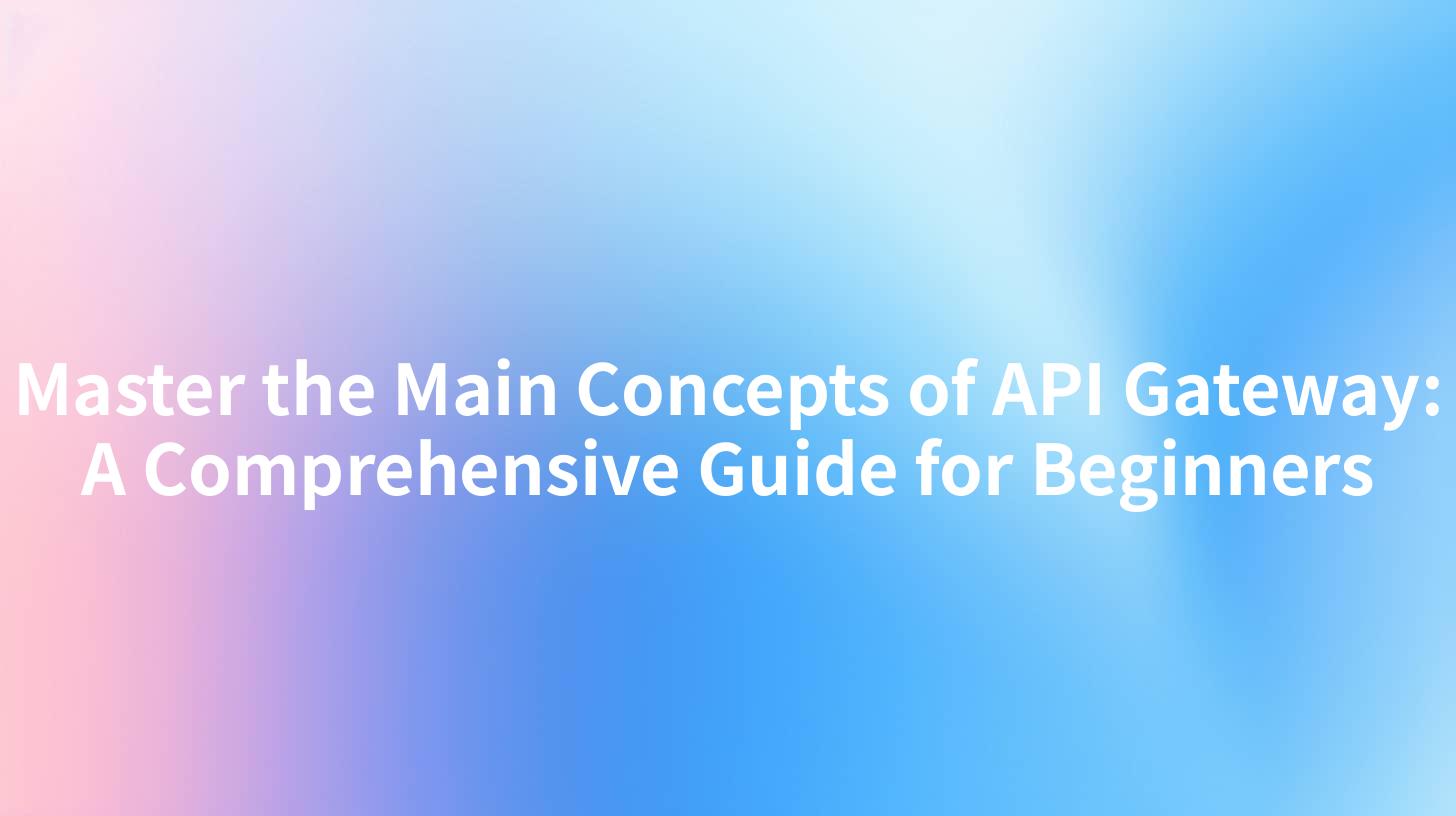 Master the Main Concepts of API Gateway: A Comprehensive Guide for Beginners