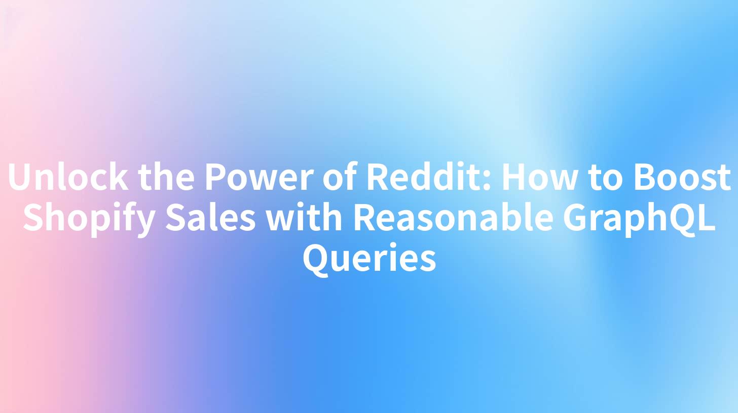 Unlock the Power of Reddit: How to Boost Shopify Sales with Reasonable GraphQL Queries