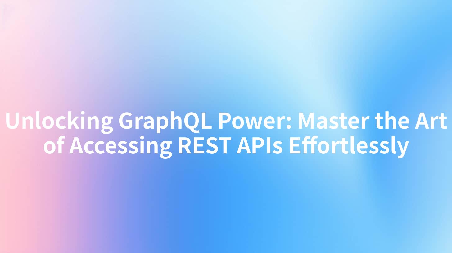 Unlocking GraphQL Power: Master the Art of Accessing REST APIs Effortlessly