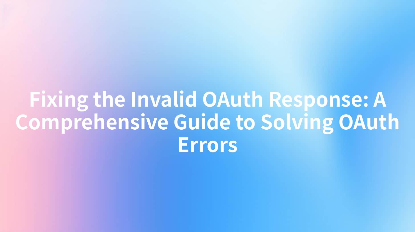 Fixing the Invalid OAuth Response: A Comprehensive Guide to Solving OAuth Errors