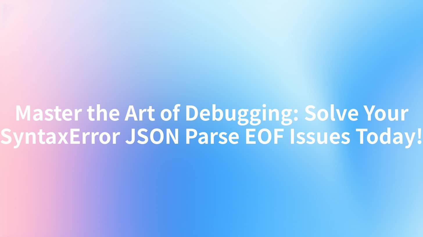 Master the Art of Debugging: Solve Your SyntaxError JSON Parse EOF Issues Today!