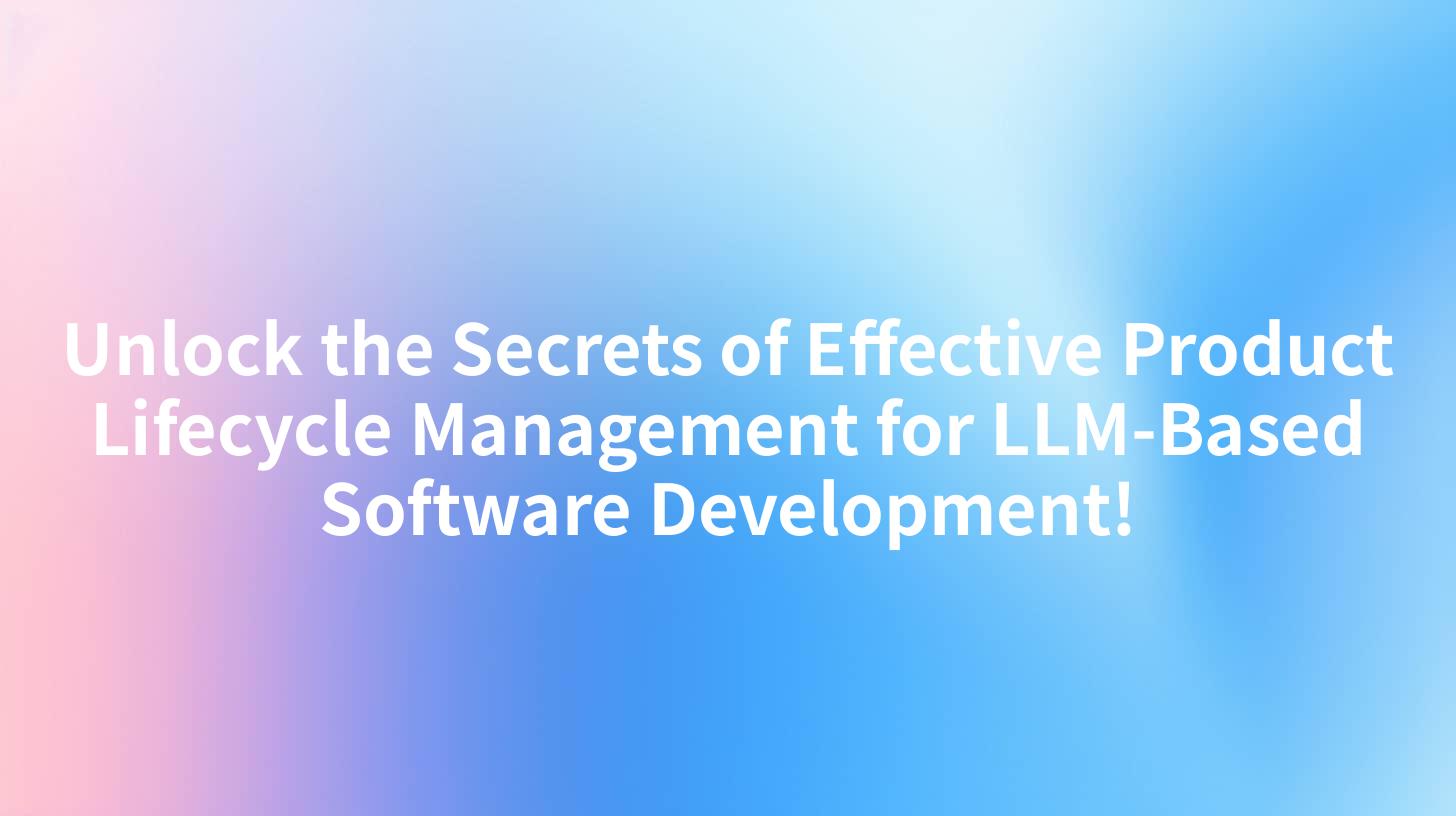Unlock the Secrets of Effective Product Lifecycle Management for LLM-Based Software Development!
