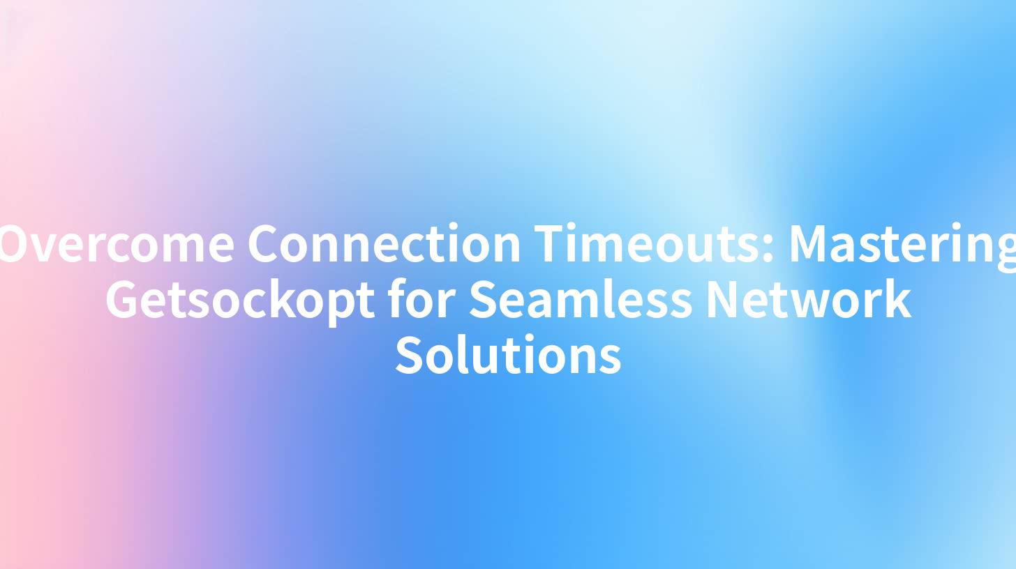 Overcome Connection Timeouts: Mastering Getsockopt for Seamless Network Solutions