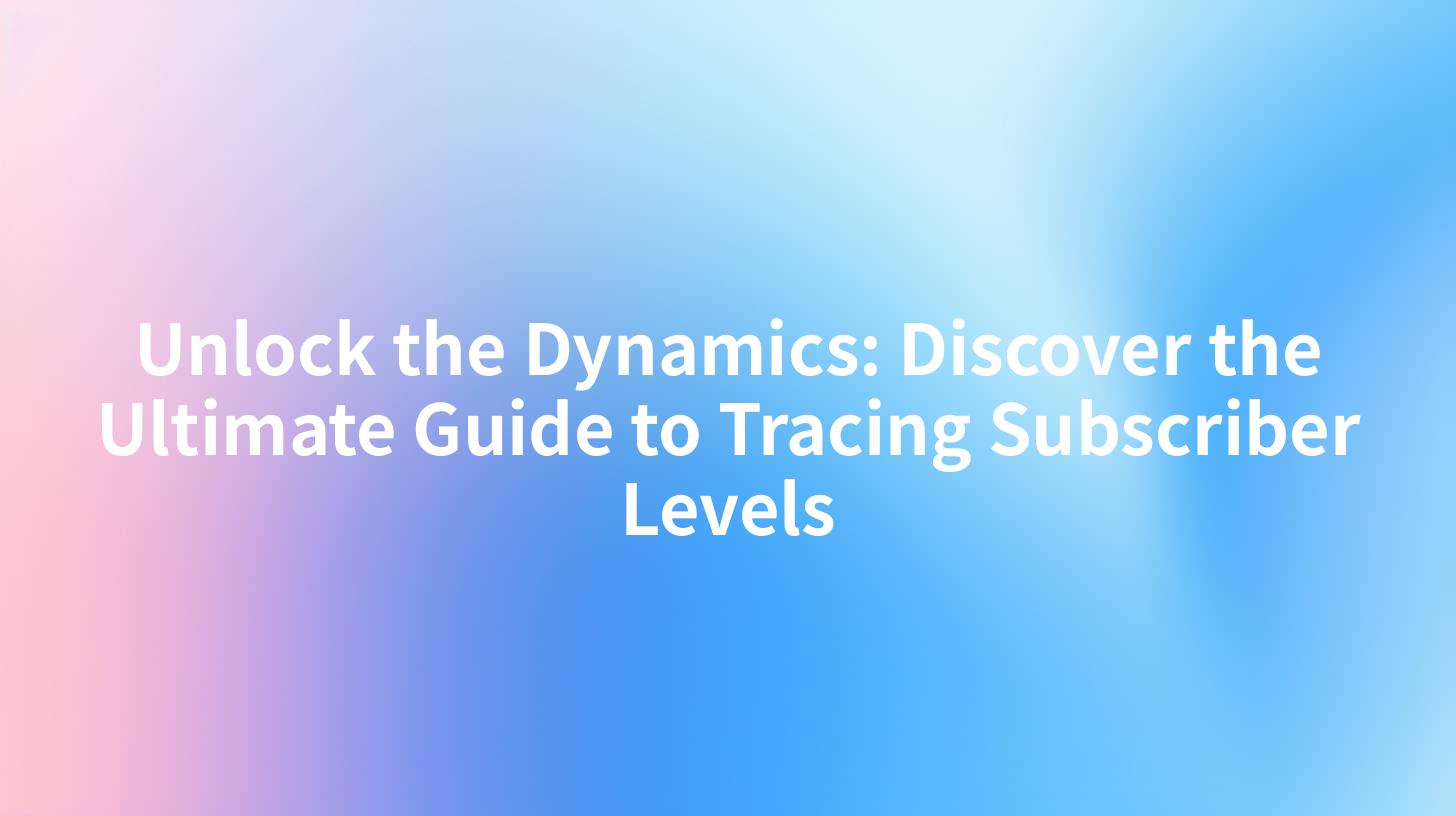 Unlock the Dynamics: Discover the Ultimate Guide to Tracing Subscriber Levels