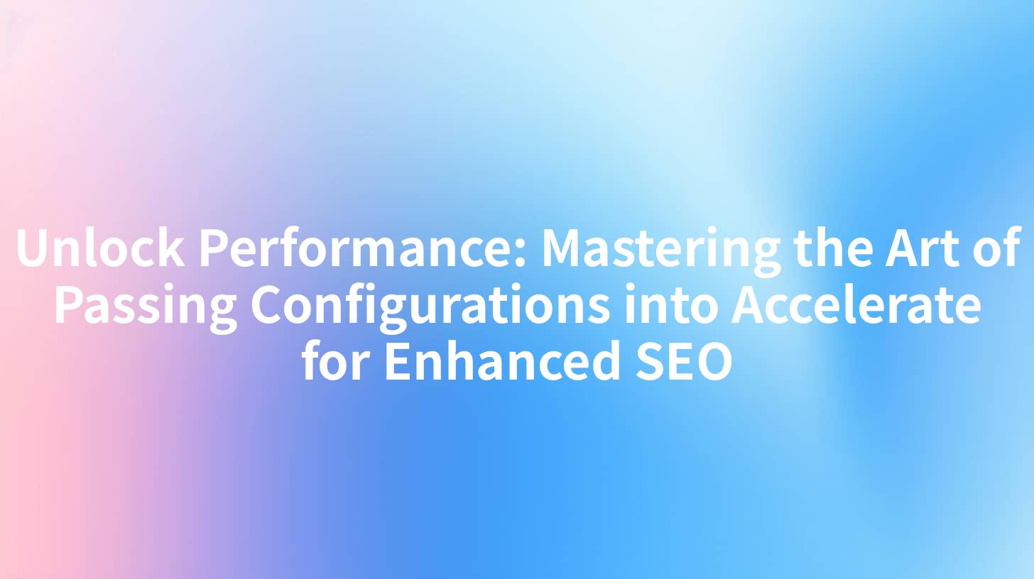 Unlock Performance: Mastering the Art of Passing Configurations into Accelerate for Enhanced SEO
