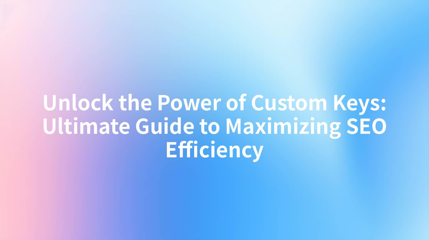 Unlock the Power of Custom Keys: Ultimate Guide to Maximizing SEO Efficiency