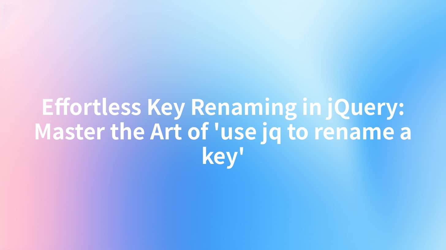 Effortless Key Renaming in jQuery: Master the Art of 'use jq to rename a key'