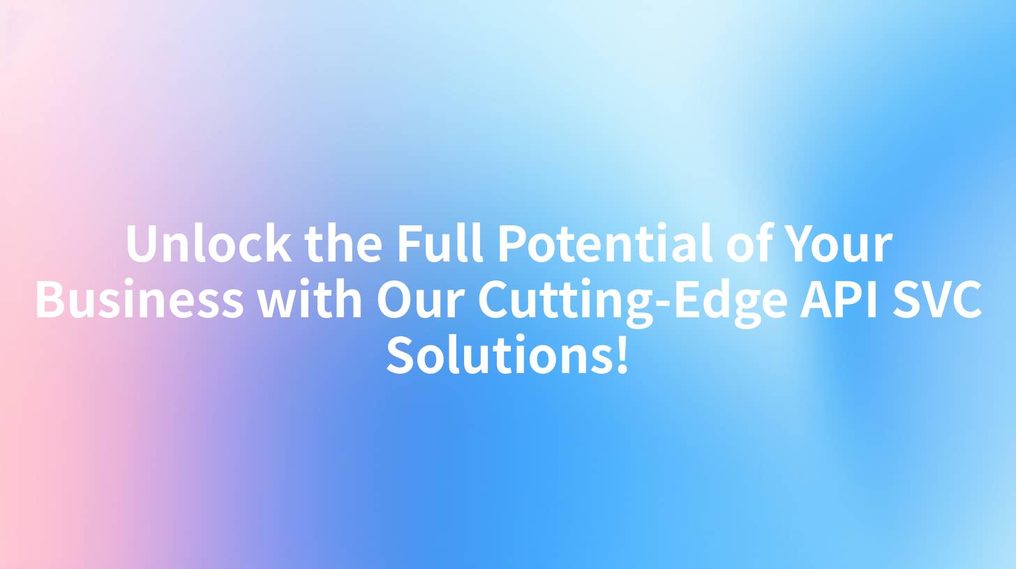 Unlock the Full Potential of Your Business with Our Cutting-Edge API SVC Solutions!