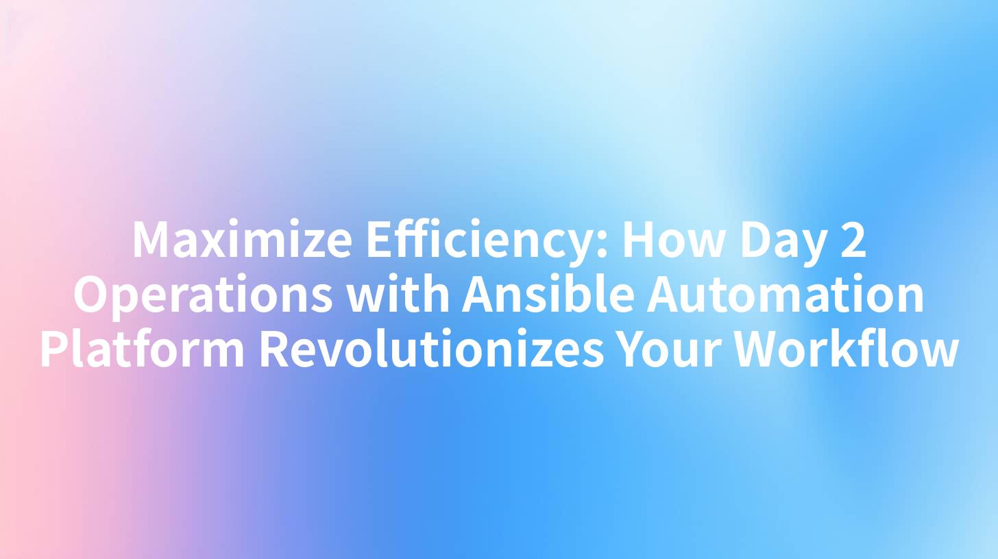 Maximize Efficiency: How Day 2 Operations with Ansible Automation Platform Revolutionizes Your Workflow